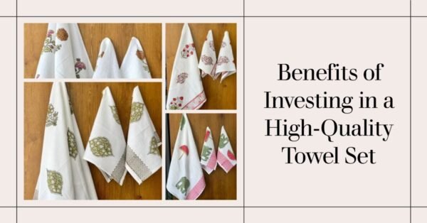 benefits of investing in a high qualuty towel set